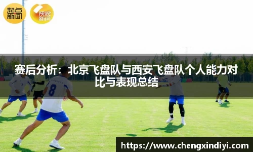 赛后分析：北京飞盘队与西安飞盘队个人能力对比与表现总结
