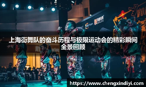 上海街舞队的奋斗历程与极限运动会的精彩瞬间全景回顾
