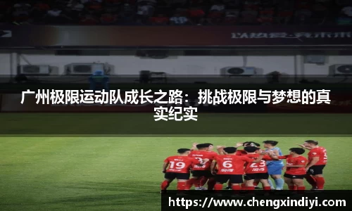 广州极限运动队成长之路：挑战极限与梦想的真实纪实