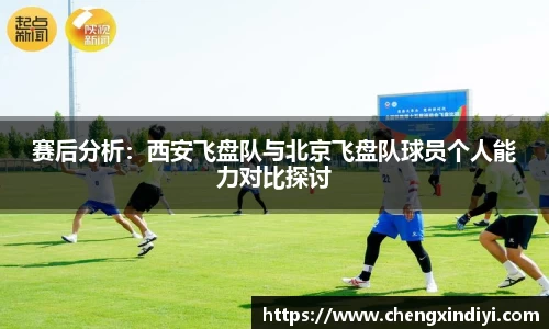 赛后分析：西安飞盘队与北京飞盘队球员个人能力对比探讨