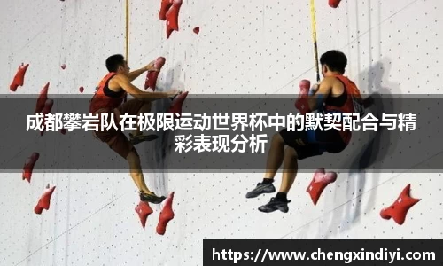 成都攀岩队在极限运动世界杯中的默契配合与精彩表现分析