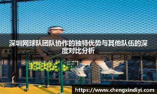 深圳网球队团队协作的独特优势与其他队伍的深度对比分析
