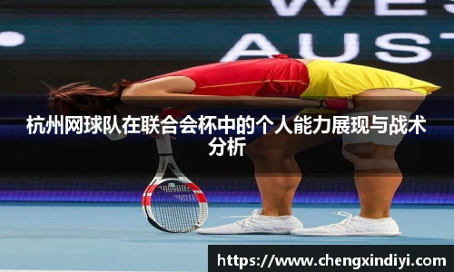 杭州网球队在联合会杯中的个人能力展现与战术分析