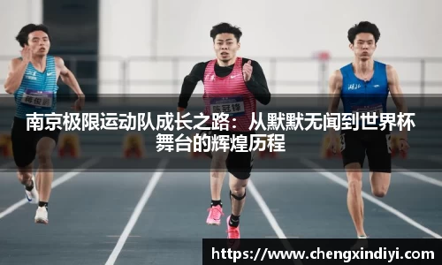 南京极限运动队成长之路：从默默无闻到世界杯舞台的辉煌历程