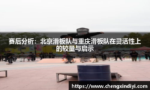 赛后分析：北京滑板队与重庆滑板队在灵活性上的较量与启示