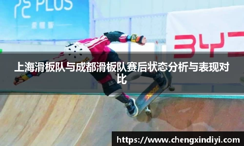 上海滑板队与成都滑板队赛后状态分析与表现对比